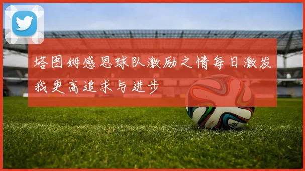 塔图姆感恩球队激励之情每日激发我更高追求与进步