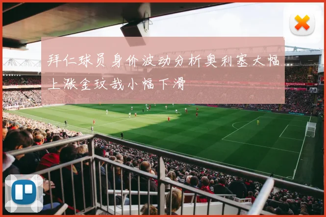 拜仁球员身价波动分析奥利塞大幅上涨金玟哉小幅下滑