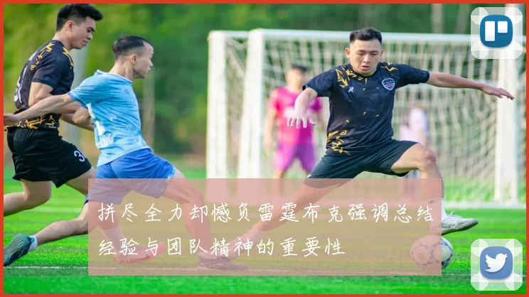 拼尽全力却憾负雷霆布克强调总结经验与团队精神的重要性