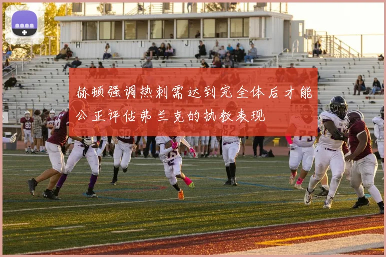 赫顿强调热刺需达到完全体后才能公正评估弗兰克的执教表现